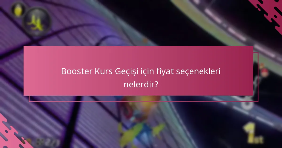 Booster Kurs Geçişi için fiyat seçenekleri nelerdir?
