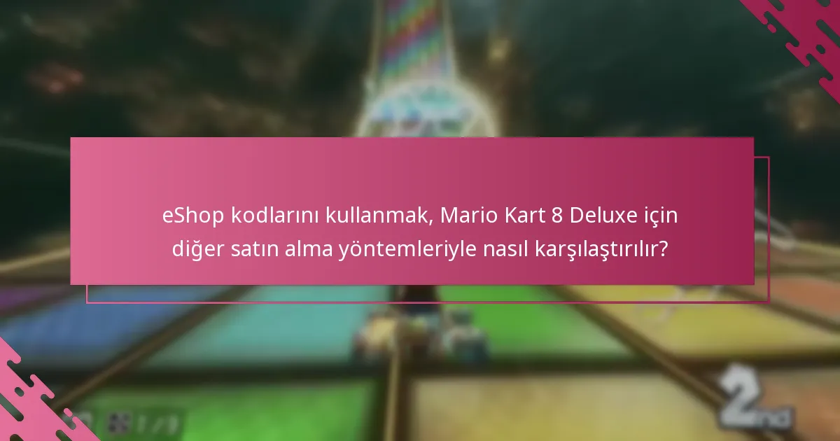 Mario Kart 8 Deluxe için Nintendo eShop kodlarını kullanmanın faydaları nelerdir?