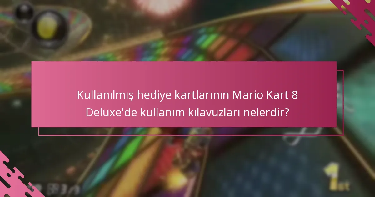 Kullanılmış hediye kartlarının Mario Kart 8 Deluxe’de kullanım kılavuzları nelerdir?