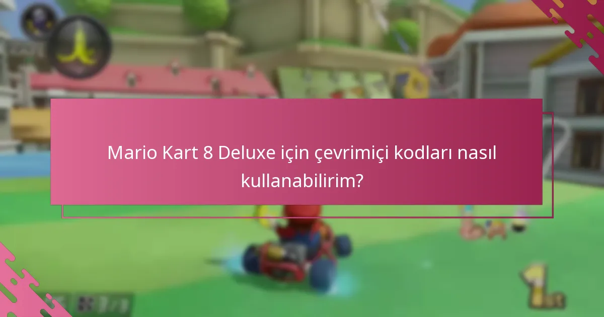 Mario Kart 8 Deluxe için çevrimiçi kodları nasıl kullanabilirim?