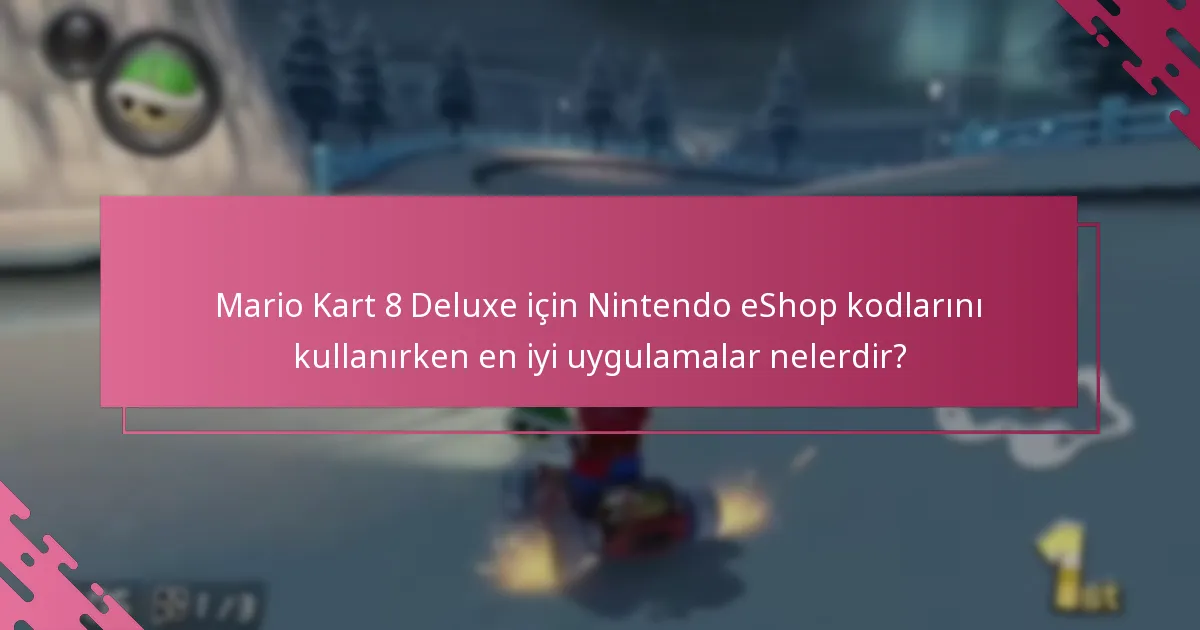 Mario Kart 8 Deluxe için Nintendo eShop kodlarını kullanırken en iyi uygulamalar nelerdir?